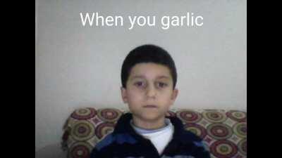 When you garlic