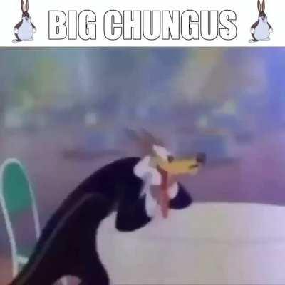 Me when Chungus