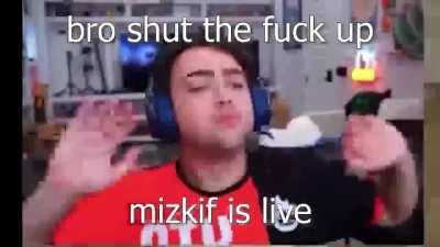 bro stfu, mizkif is live