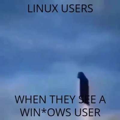 Linux users when they see a win*ows user
