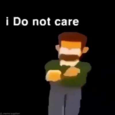 I do not care