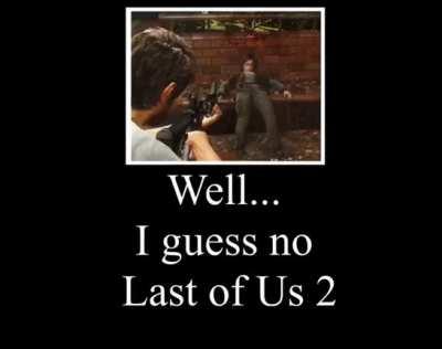 Game over, you lost. No Last of Us 2