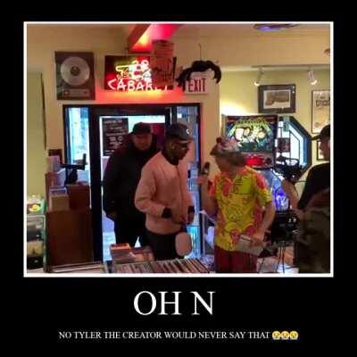 TYLER WOULD NEVER SAY SOMETHING LIKE THAT