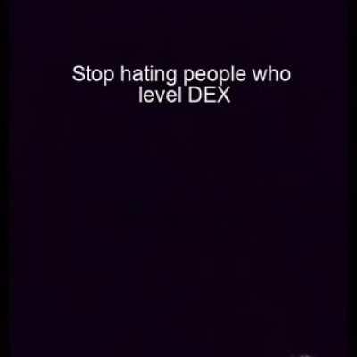 Not who levels DEX, just pure DEX builds