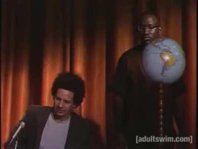 I'd be sweating bullets from my butt cheeks. The Eric Andre show.