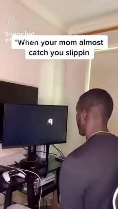 When your parents almost catch you slippin