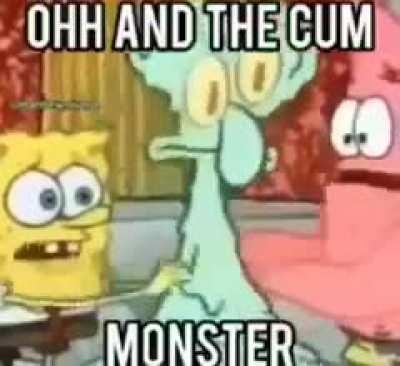 and the cum monster