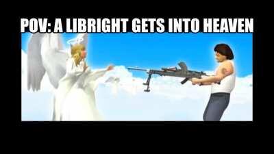 LibRight is to good for heaven.