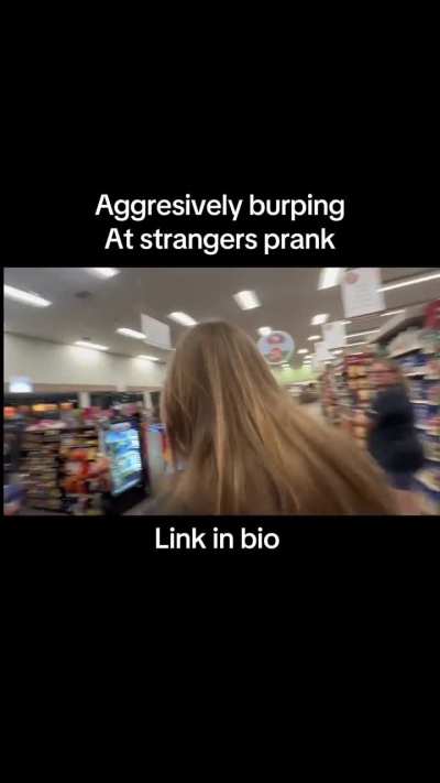 Aggressively burping at strangers