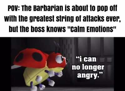 He can no longer angry