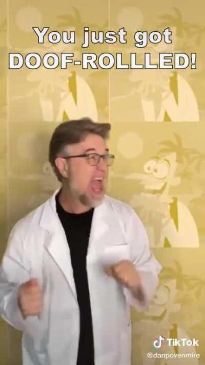 Ah doofdenshmirtz why use the doof roll institute on the whole world