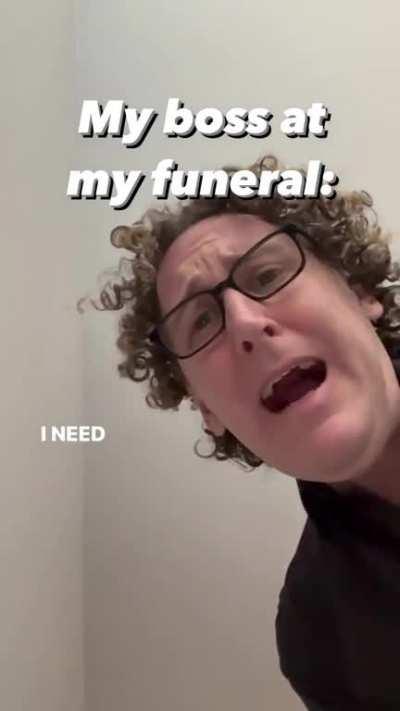 My boss at my funeral