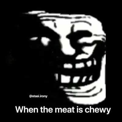 When the meat is chewy