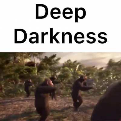 Deep darkness