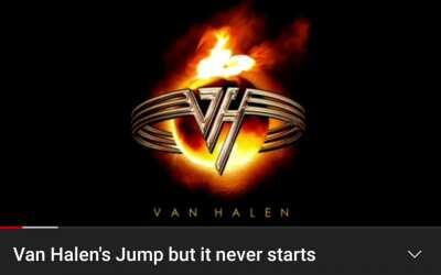 Jump by Van Halen but it never starts