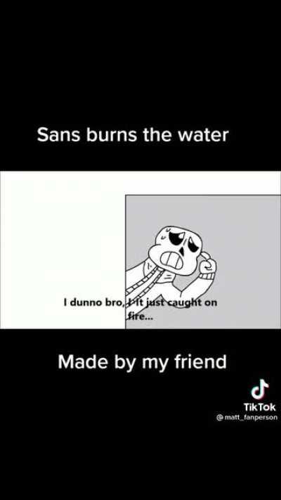Sans burns the water