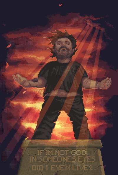 If I'm not God in someone's eyes, then I mean, did I even live?