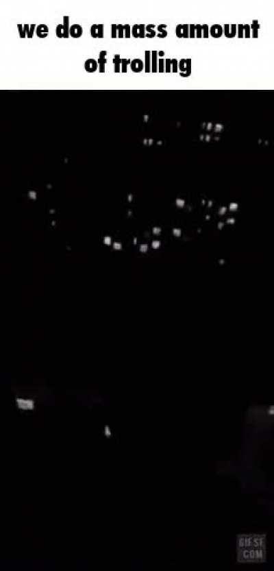 We do a mass amount of trolling