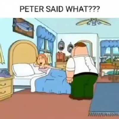 PETER SAID WHAAAAAAAAAAAAAT?????????????
