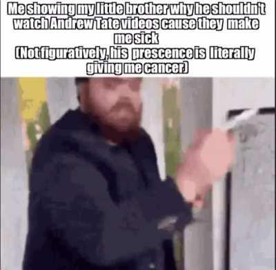 Had a dream that I had a little brother that fell down the Alt-Right pipeline and every time he watches Andrew Tate I would get cancer