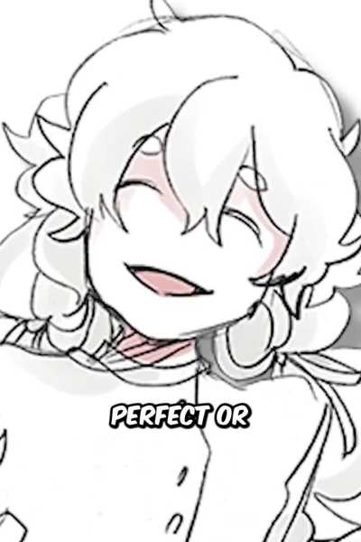 You're either perfect or you're not me 😌