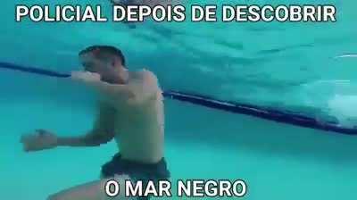 Policia dps de descobrir o mar negro!