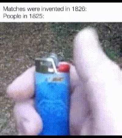 Lighters were invented before matches! The first lighter was invented in 1823 while the match was created in 1826.