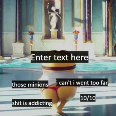 minion make me horny lol