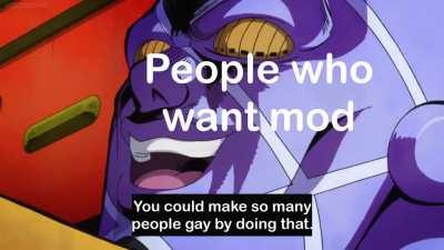 I'm not just gonna give you mod cuz you ask for it... that's not how that works...