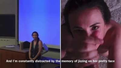 The professor blew me last night so it’s a little harder to focus on lecture today