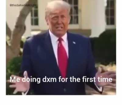 Me doing DXM for the first time