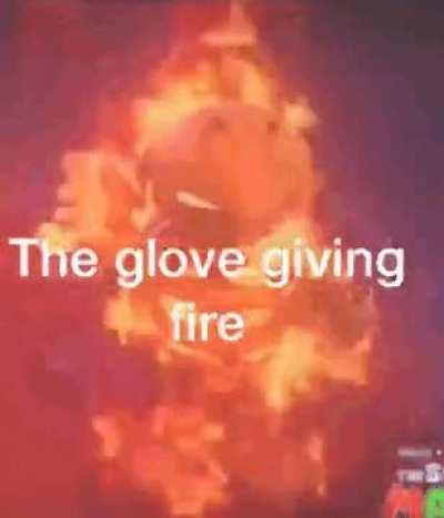 I hate it when I catch fire and gloves magically appear on my hands