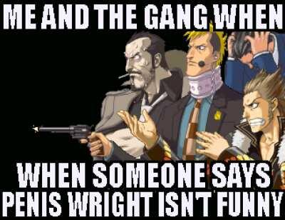Penis Wright is funny fuck you >:[