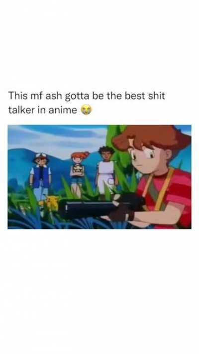 I don’t remember ash being this savage 😂😂
