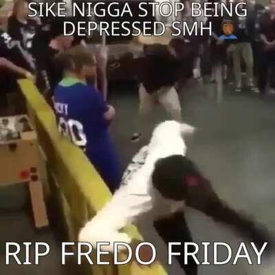 RIP Fredo Friday Bitch‼‼