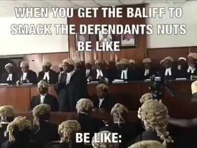 BAILIFF, SMACK HIS NUTS