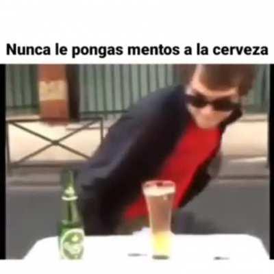 Nunca le pongas mentos a la cerveza