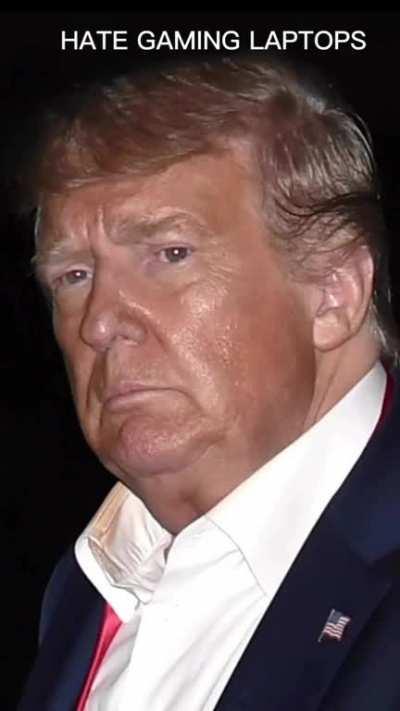 I hate Gaming Laptops - [Donald Trump]