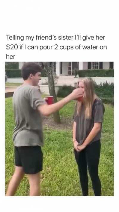 Сказал подруге, что дам ей 20 долларов, если позволит вылет на себя 2 стакана воды. Я почти сдержал своё слово.