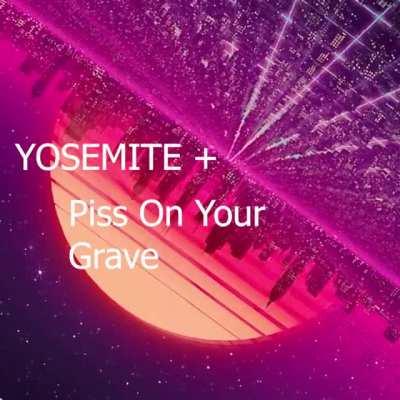 Someone mixed YOSEMITE and Piss On Your Grave together to make this masterpiece 😌