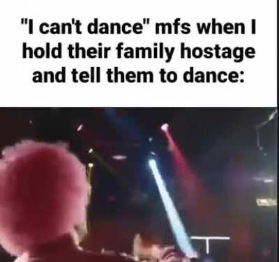 Mf when I told them to dance 
