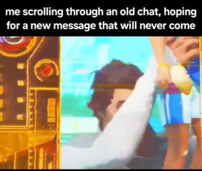 real (I stare at an old chat like they're gonna magically start texting me again)