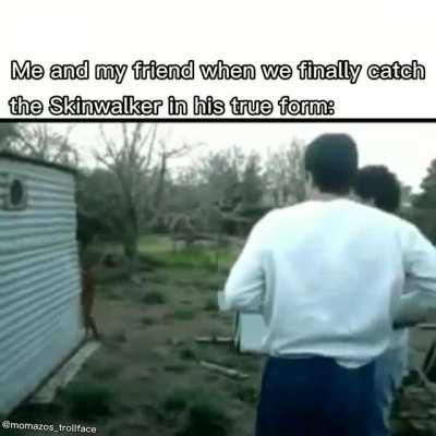 Caught the skinwalker lacking 😈