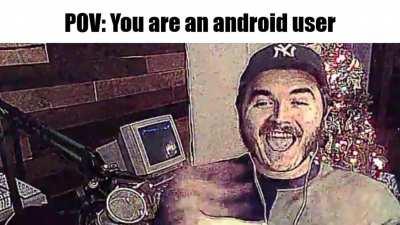 POV: You are an Android user