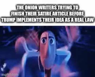 i swear he is psychic but only uses it to predict what the onion would write before he does his political moves.
