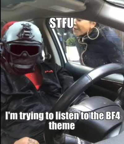 Can't talk rn, listening to the BF4 theme