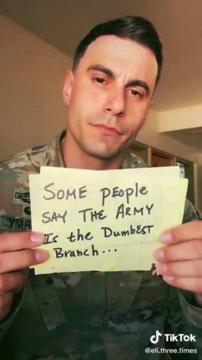 Why are people always saying the army is the dumbest branch...