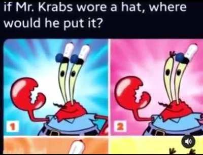 If Mr. Krabs wore a hat, where would he put it?