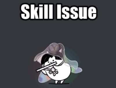 Skill issue