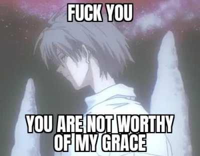 You made Kaworu mad